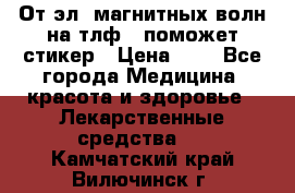 От эл. магнитных волн на тлф – поможет стикер › Цена ­ 1 - Все города Медицина, красота и здоровье » Лекарственные средства   . Камчатский край,Вилючинск г.